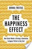 A boldogság-hatás: Hogyan ösztönöz a közösségi média egy generációt arra, hogy mindenáron tökéletesnek tűnjön - The Happiness Effect: How Social Media Is Driving a Generation to Appear Perfect at Any Cost