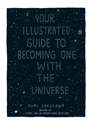 A világegyetemmel való eggyé válás illusztrált útmutatója - Your Illustrated Guide to Becoming One with the Universe