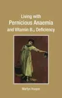 Élet a perniciózus vérszegénységgel és B12-vitamin-hiánnyal - Living with Pernicious Anaemia and Vitamin B12 Deficiency