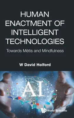 Az intelligens technológiák emberi megvalósítása: A metis és a mindfulness felé - Human Enactment of Intelligent Technologies: Towards Metis and Mindfulness