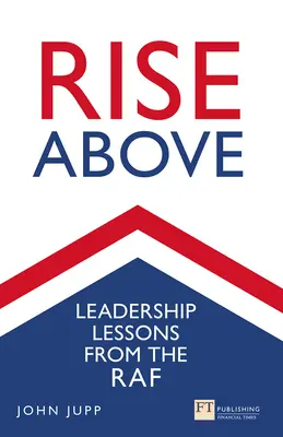 Rise Above: Vezetői leckék a RAF-tól - Rise Above: Leadership Lessons from the RAF