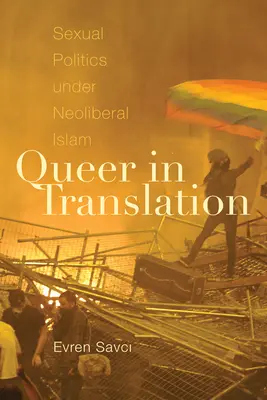 Queer in Translation: Szexuális politika a neoliberális iszlám alatt - Queer in Translation: Sexual Politics Under Neoliberal Islam