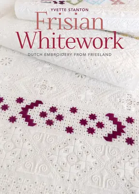 Frízföldi fehérmunka: Holland hímzés Frízföldről - Frisian Whitework: Dutch Embroidery from Friesland