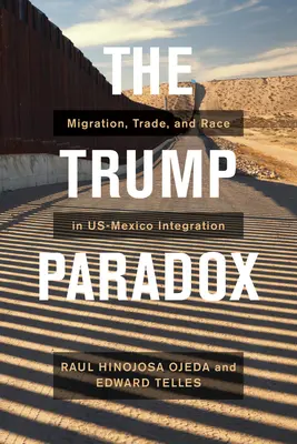 A Trump-paradoxon: migráció, kereskedelem és faji politika az amerikai-mexikói integrációban - The Trump Paradox: Migration, Trade, and Racial Politics in Us-Mexico Integration