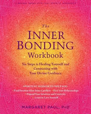 A belső kötődés munkafüzet: Hat lépés önmagad gyógyításához és az isteni útmutatásoddal való kapcsolatteremtéshez - The Inner Bonding Workbook: Six Steps to Healing Yourself and Connecting with Your Divine Guidance