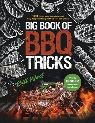 A BBQ-trükkök nagy könyve: 101+ trükk, titkos hozzávalók és egyszerű receptek a bolondbiztos grillezéshez és grillezéshez - Big Book of BBQ Tricks: 101+ Tricks, Secret Ingredients and Easy Recipes for Foolproof Barbecue & Grilling