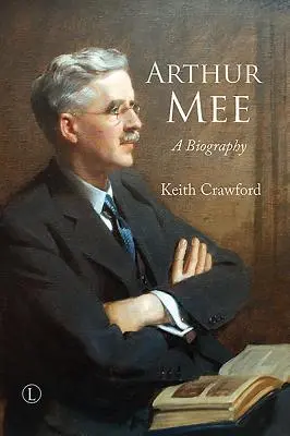 Arthur Mee: Mee: Életrajz - Arthur Mee: A Biography