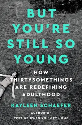 De még mindig olyan fiatal vagy: Hogyan definiálják újra a harmincasok a felnőttkort? - But You're Still So Young: How Thirtysomethings Are Redefining Adulthood