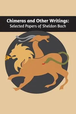 Kimérák és más írások: Sheldon Bach válogatott írásai - Chimeras and other writings: Selected Papers of Sheldon Bach