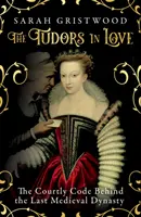 Szerelmes Tudorok - Az utolsó középkori dinasztia udvari kódexe - Tudors in Love - The Courtly Code Behind the Last Medieval Dynasty