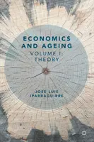 Közgazdaságtan és öregedés: I. kötet: Elmélet - Economics and Ageing: Volume I: Theory