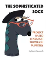 A kifinomult zokni: Projektalapú tanulás a bábjátékon keresztül - The Sophisticated Sock: Project Based Learning Through Puppetry