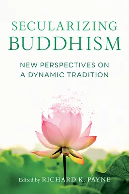 A buddhizmus szekularizálása: Új perspektívák egy dinamikus hagyományról - Secularizing Buddhism: New Perspectives on a Dynamic Tradition