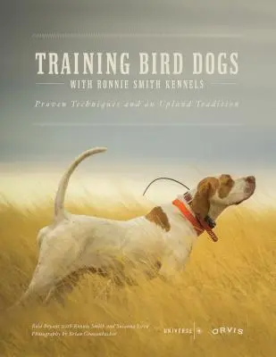 Madárkutyák kiképzése a Ronnie Smith Kennelben: Bevált technikák és egy felvidéki hagyomány - Training Bird Dogs with Ronnie Smith Kennels: Proven Techniques and an Upland Tradition