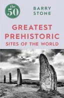 A világ 50 legnagyobb őskori lelőhelye - The 50 Greatest Prehistoric Sites of the World