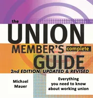 A szakszervezeti tagok teljes útmutatója 2. kiadás: Minden, amit a szakszervezeti munkáról tudni kell - The Union Member's Complete Guide 2nd Edition: Everytbing You Need to Know About Working Union