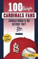 100 dolog, amit a Cardinals rajongóknak tudniuk és meg kell tenniük, mielőtt meghalnak - 100 Things Cardinals Fans Should Know & Do Before They Die