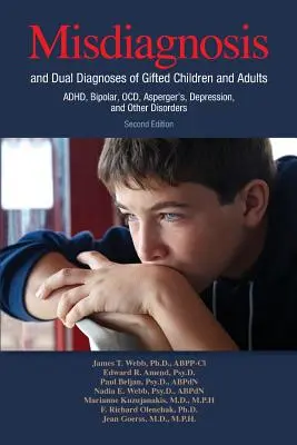 A tehetséges gyermekek és felnőttek téves diagnózisa és kettős diagnózisa: ADHD, bipoláris zavar, kényszerbetegség, Asperger, depresszió és egyéb rendellenességek - Misdiagnosis and Dual Diagnoses of Gifted Children and Adults: ADHD, Bipolar, OCD, Asperger's, Depression, and Other Disorders