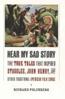 Hallgasd meg a szomorú történetemet: A Stagolee, John Henry és más hagyományos amerikai népdalok ihlette igaz történetek - Hear My Sad Story: The True Tales That Inspired Stagolee, John Henry, and Other Traditional American Folk Songs