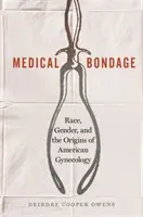 Orvosi rabság: Faj, nemek és az amerikai nőgyógyászat eredete - Medical Bondage: Race, Gender, and the Origins of American Gynecology