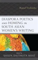 Diaszpórapoétika és otthonosság a dél-ázsiai nők írásaiban: Trishankun túl - Diaspora Poetics and Homing in South Asian Women's Writing: Beyond Trishanku