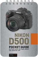 Nikon D500: Zsebkalauz: Gombok, tárcsák, beállítások, üzemmódok és fotózási tippek - Nikon D500: Pocket Guide: Buttons, Dials, Settings, Modes, and Shooting Tips