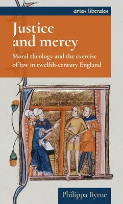 Igazságosság és irgalom: Az erkölcsteológia és a joggyakorlás a tizenkettedik századi Angliában - Justice and Mercy: Moral Theology and the Exercise of Law in Twelfth-Century England