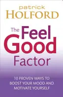 A jó közérzet faktor: 10 bevált módszer a boldogság és a motiváltság érzéséhez - The Feel Good Factor: 10 Proven Ways to Feel Happy and Motivated