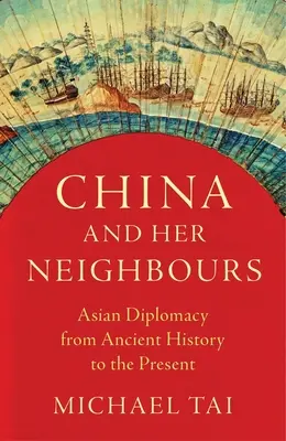 Kína és szomszédai: Ázsiai diplomácia az ókortól napjainkig - China and Her Neighbours: Asian Diplomacy from Ancient History to the Present