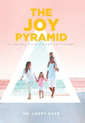Az öröm piramisa: Utazás a traumától a diadalig - The Joy Pyramid: A Journey From Trauma to Triumph