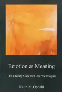 Az érzelem mint jelentés: A képzeletünk irodalmi esete - Emotion as Meaning: The Literary Case for How We Imagine