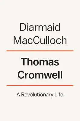 Thomas Cromwell: Cromwell: Egy forradalmi élet - Thomas Cromwell: A Revolutionary Life