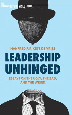 Leadership Unhinged: Esszék a csúnya, a rossz és a furcsa dolgokról - Leadership Unhinged: Essays on the Ugly, the Bad, and the Weird