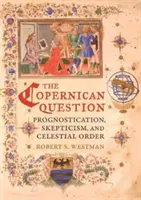 A kopernikuszi kérdés: Prognosztika, szkepticizmus és égi rend - The Copernican Question: Prognostication, Skepticism, and Celestial Order