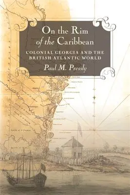 A Karib-tenger peremén: A gyarmati Grúzia és a brit atlanti világ - On the Rim of the Caribbean: Colonial Georgia and the British Atlantic World