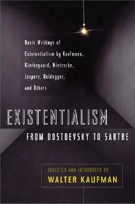 Existencialismus od Dostojevského po Sartra: Kierkegaard, Nietzsche, Jaspers, Heidegger a další. - Existentialism from Dostoevsky to Sartre: Basic Writings of Existentialism by Kaufmann, Kierkegaard, Nietzsche, Jaspers, Heidegger, and Others