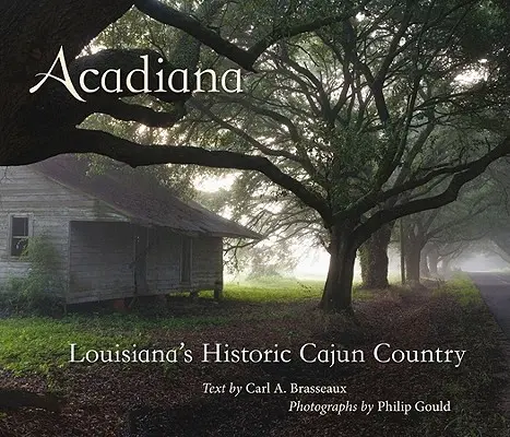 Acadiana: Louisiana történelmi cajun országa - Acadiana: Louisiana's Historic Cajun Country