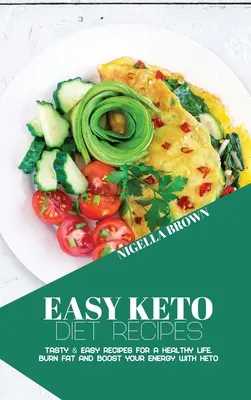 Könnyű ketogén diéta receptek: Ízletes és egyszerű receptek az egészséges életért. Zsírégetés és energiabombázás a ketózással - Easy Keto Diet Recipes: Tasty & Easy Recipes for a Healthy Life. Burn Fat and Boost your Energy with Keto