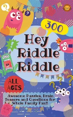 Hey Riddle Riddle: 300 félelmetes rejtvény, fejtörő és kérdés az egész család szórakozásához - Hey Riddle Riddle: 300 Awesome Puzzles, Brain Teasers and Questions for Whole Family Fun