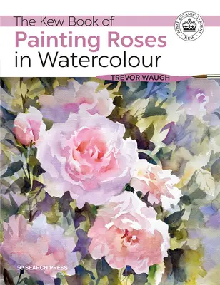 A Kew Book of Painting Roses in Watercolour (Rózsák festése akvarellel) - The Kew Book of Painting Roses in Watercolour