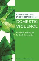 A családon belüli erőszak elkövetőivel való kapcsolattartás: Gyakorlati technikák a korai beavatkozáshoz - Engaging with Perpetrators of Domestic Violence: Practical Techniques for Early Intervention