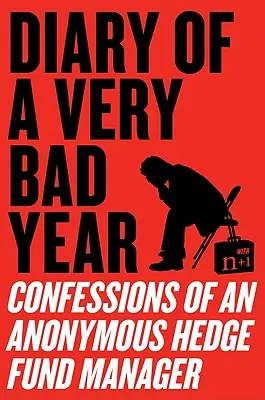 Egy nagyon rossz év naplója: Egy névtelen fedezeti alapkezelő vallomásai - Diary of a Very Bad Year: Confessions of an Anonymous Hedge Fund Manager