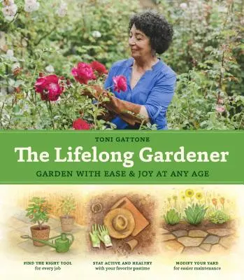 The Lifelong Gardener: Kertészkedj könnyedén és örömmel bármely életkorban - The Lifelong Gardener: Garden with Ease and Joy at Any Age