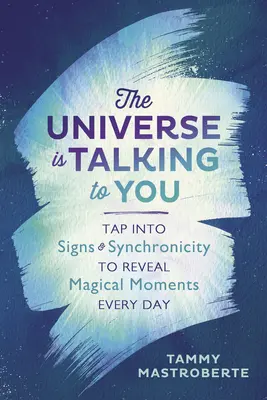 Az univerzum beszél hozzád: Tapintás a jelekre és a szinkronicitásra, hogy minden nap varázslatos pillanatokat tárj fel - The Universe Is Talking to You: Tap Into Signs & Synchronicity to Reveal Magical Moments Every Day