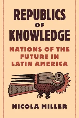 A tudás köztársaságai: A jövő nemzetei Latin-Amerikában - Republics of Knowledge: Nations of the Future in Latin America