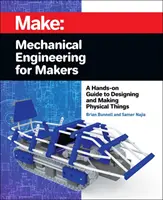 Mechanical Engineering for Makers: A Hands-On Guide to Designing and Making Physical Things (Fizikai dolgok tervezése és készítése) - Mechanical Engineering for Makers: A Hands-On Guide to Designing and Making Physical Things