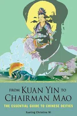 Kuan Yintől Mao elnökig: A kínai istenségek alapvető útmutatója - From Kuan Yin to Chairman Mao: The Essential Guide to Chinese Deities