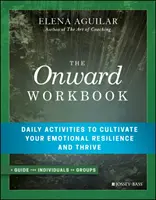 Az Előre munkafüzet: A napi tevékenységek az érzelmi ellenálló képesség ápolására és a gyarapodásra - The Onward Workbook: Daily Activities to Cultivate Your Emotional Resilience and Thrive