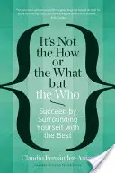 Nem a hogyan vagy a mi, hanem a ki: A legjobbakkal való körülvétellel lehetsz sikeres - It's Not the How or the What But the Who: Succeed by Surrounding Yourself with the Best