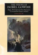 The Visions of Isobel Gowdie: Mágia, boszorkányság és sötét sámánizmus a tizenhetedik századi Skóciában - The Visions of Isobel Gowdie: Magic, Witchcraft and Dark Shamanism in Seventeenth-Century Scotland